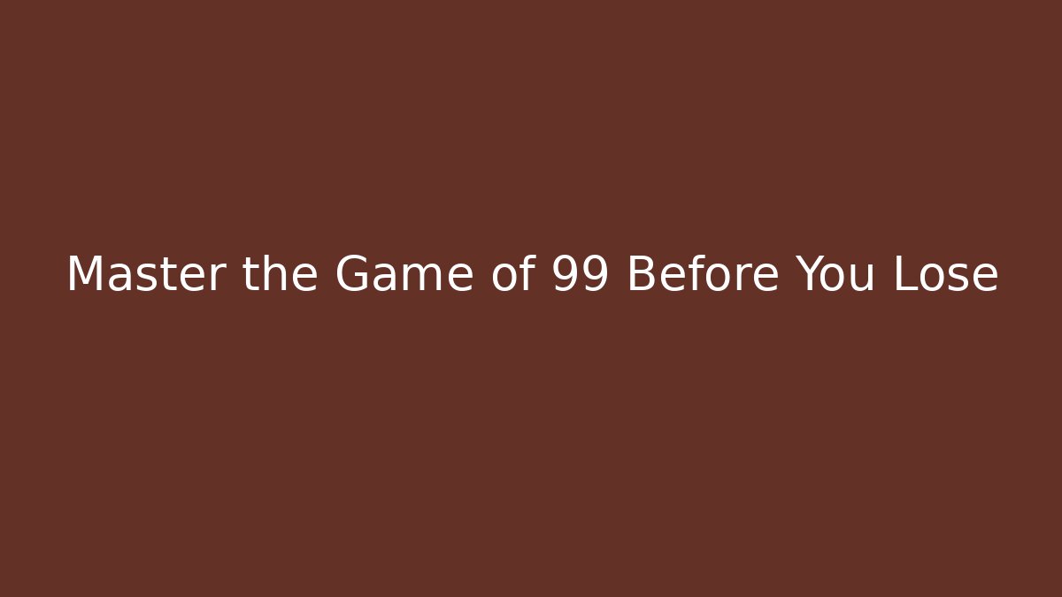 Master the Game of 99 Before You Lose