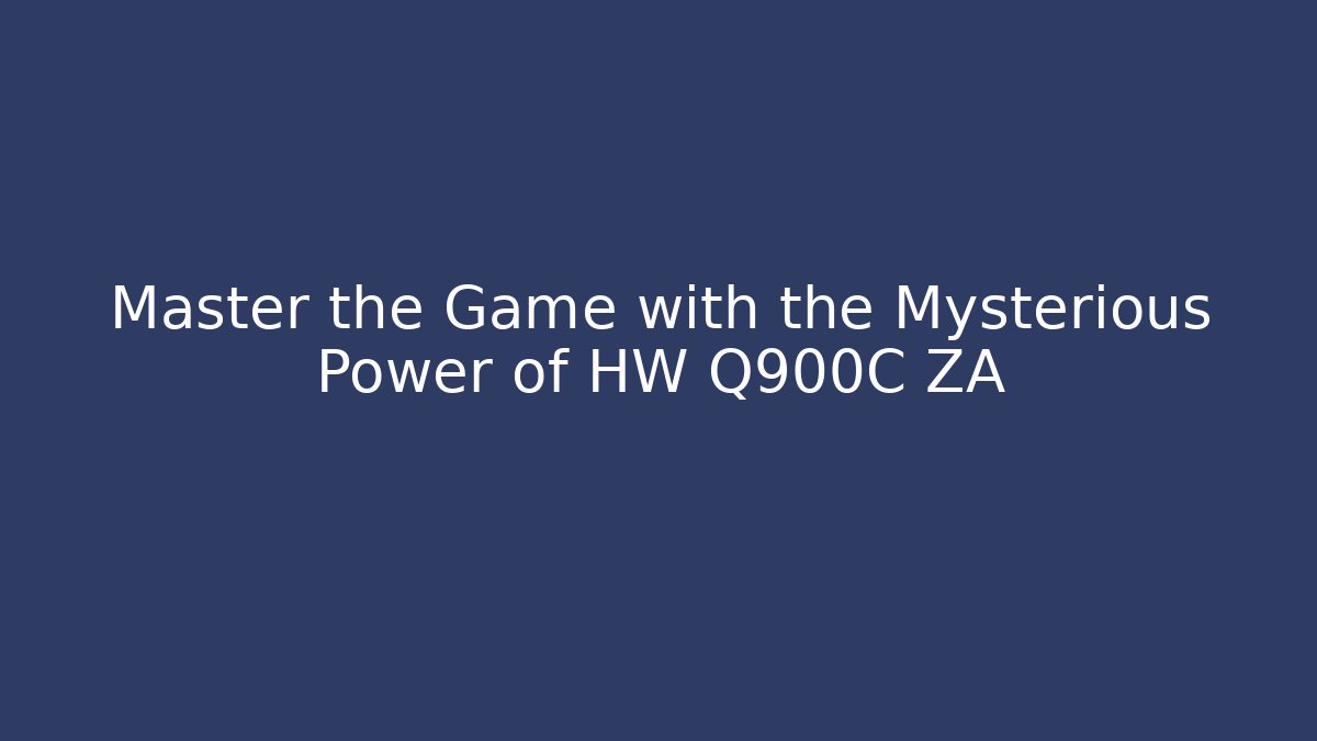 Master the Game with the Mysterious Power of HW Q900C ZA