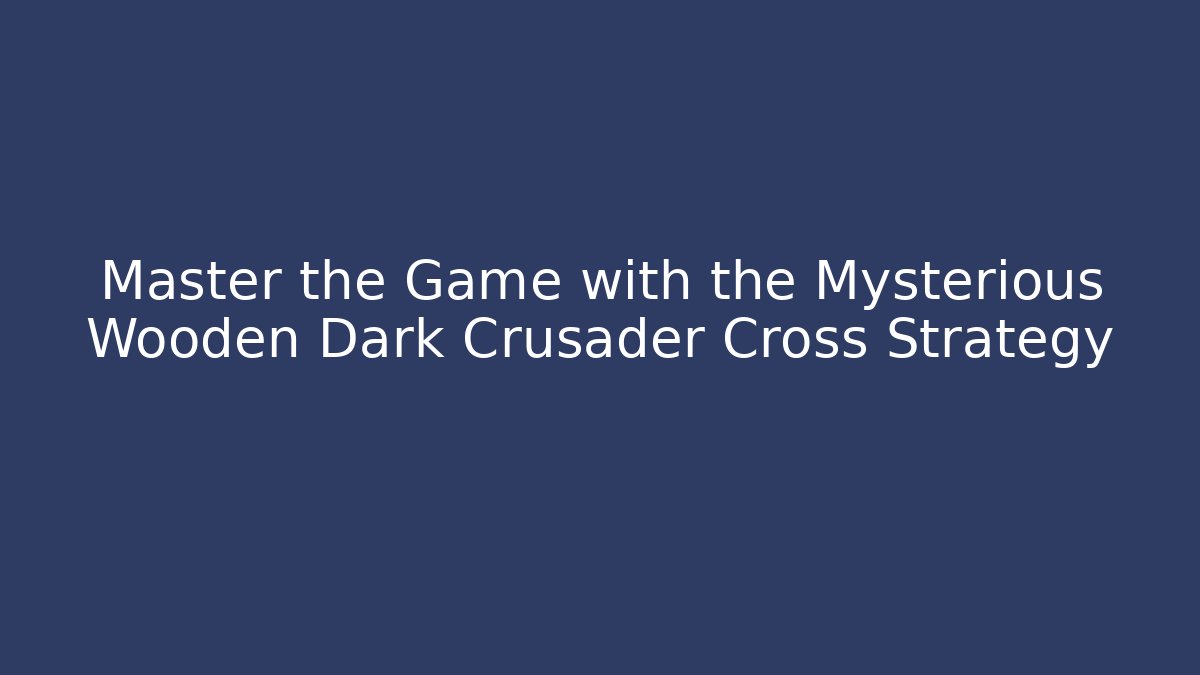 Master the Game with the Mysterious Wooden Dark Crusader Cross Strategy