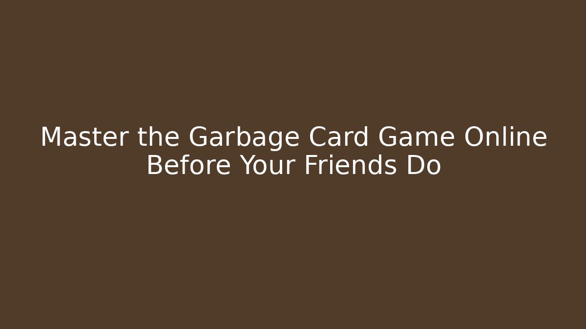 Master the Garbage Card Game Online Before Your Friends Do