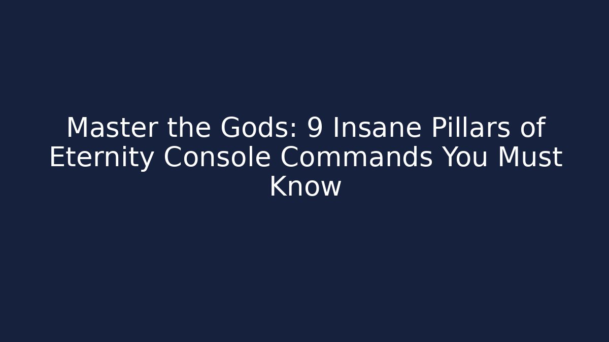 Master the Gods: 9 Insane Pillars of Eternity Console Commands You Must Know