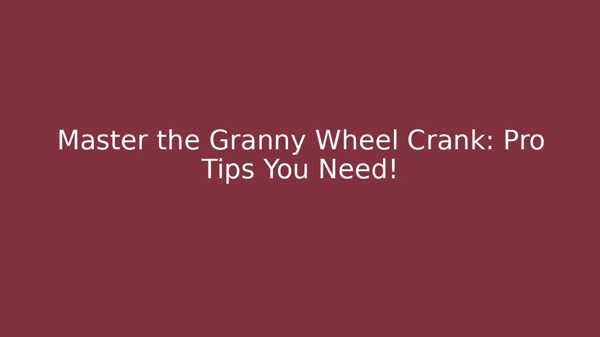 Master the Granny Wheel Crank: Pro Tips You Need! - Create More Assets