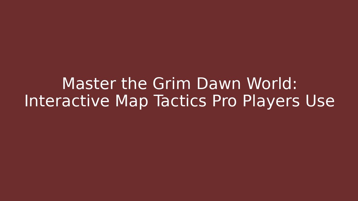 Master the Grim Dawn World: Interactive Map Tactics Pro Players Use