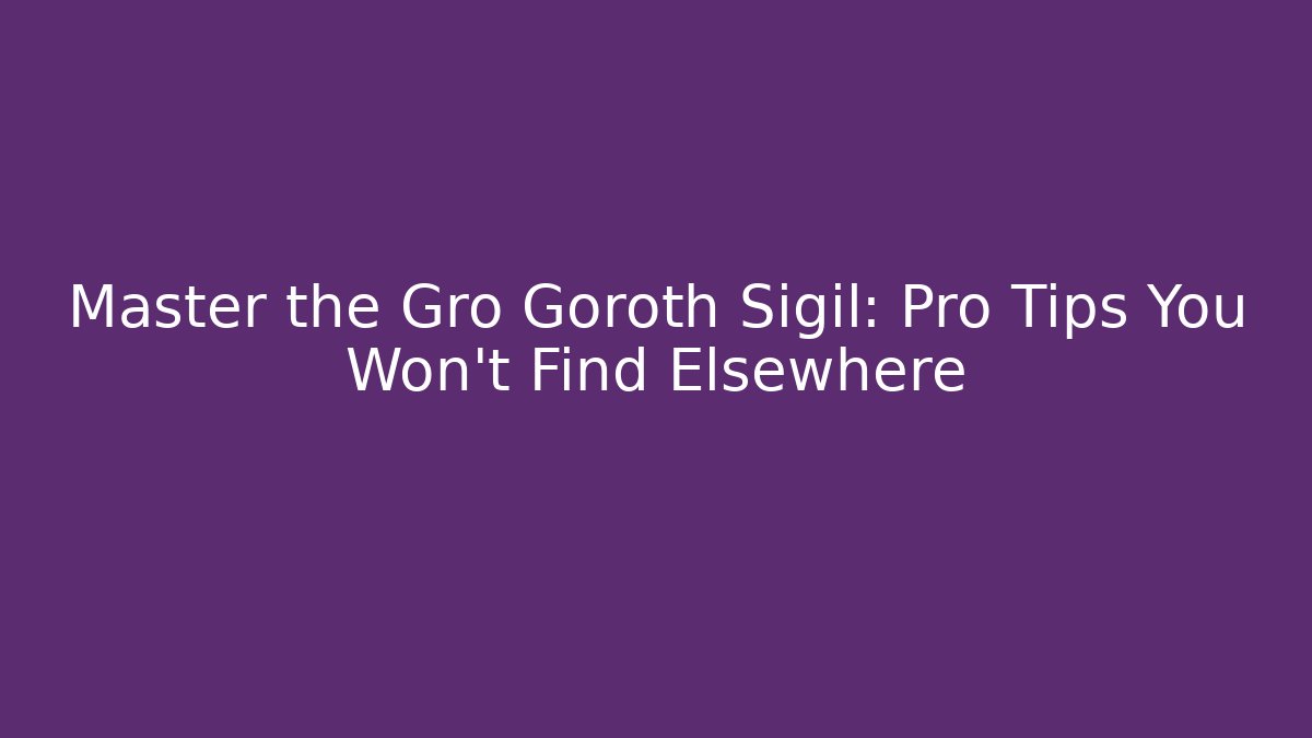 Master the Gro Goroth Sigil: Pro Tips You Won’t Find Elsewhere - Create More Assets