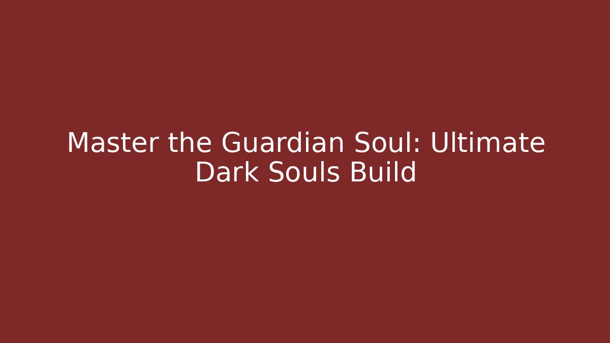 Master the Guardian Soul: Ultimate Dark Souls Build