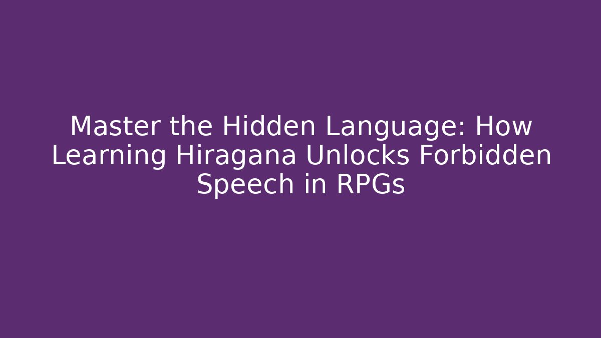 Master the Hidden Language: How Learning Hiragana Unlocks Forbidden Speech in RPGs