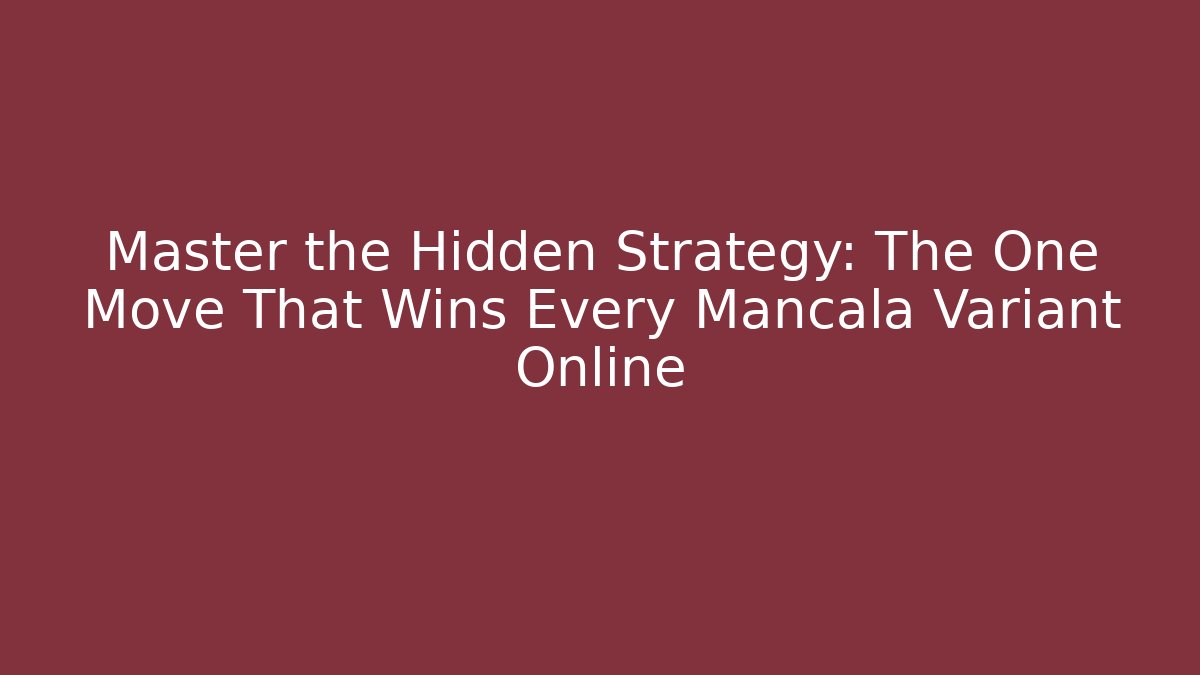 Master the Hidden Strategy: The One Move That Wins Every Mancala Variant Online