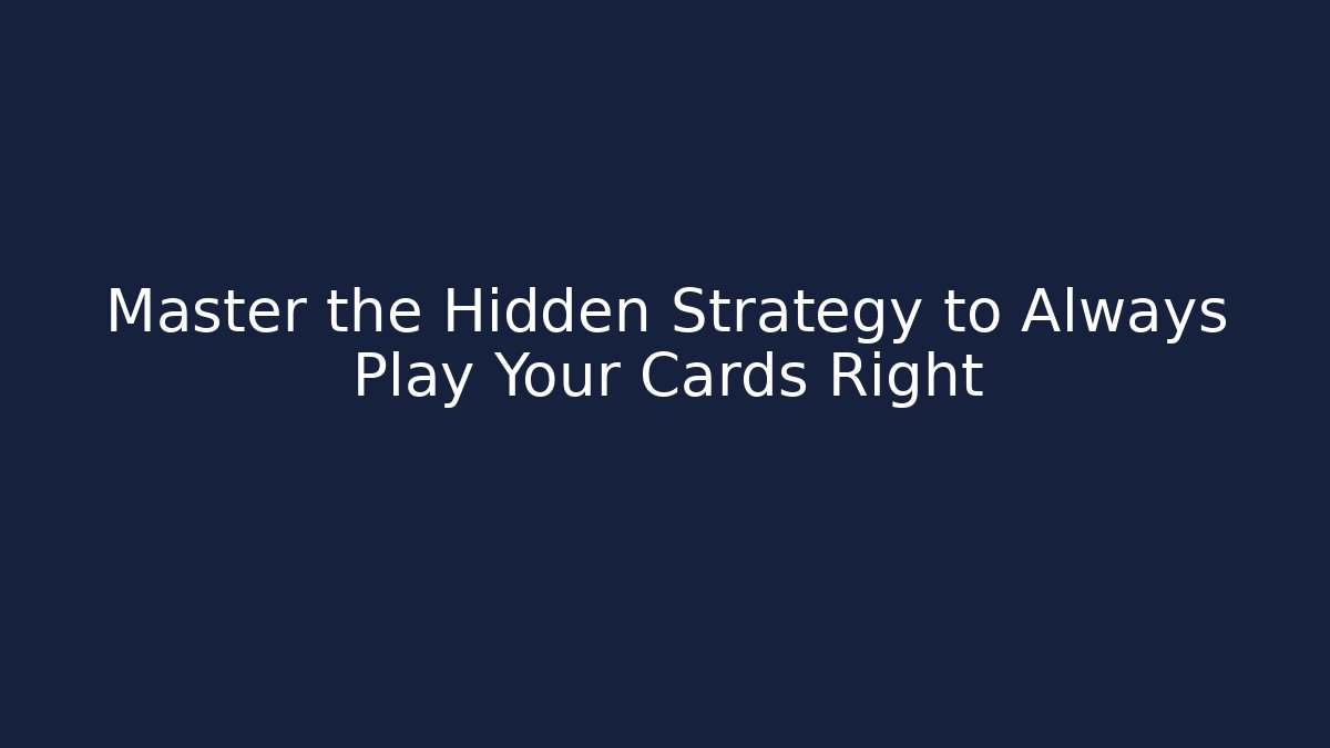 Master the Hidden Strategy to Always Play Your Cards Right