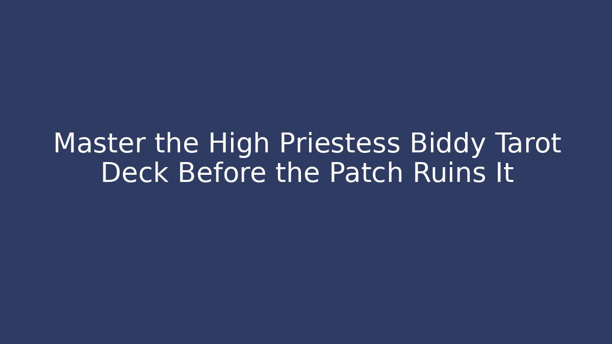 Master the High Priestess Biddy Tarot Deck Before the Patch Ruins It - Create More Assets