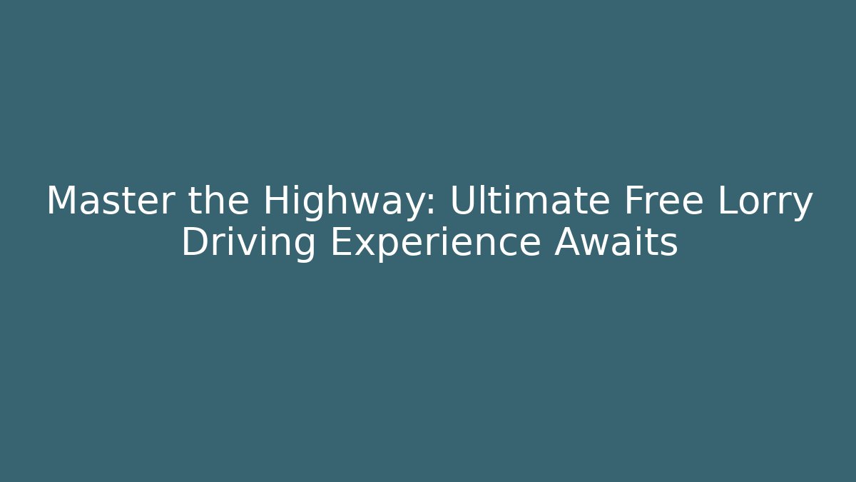 Master the Highway: Ultimate Free Lorry Driving Experience Awaits