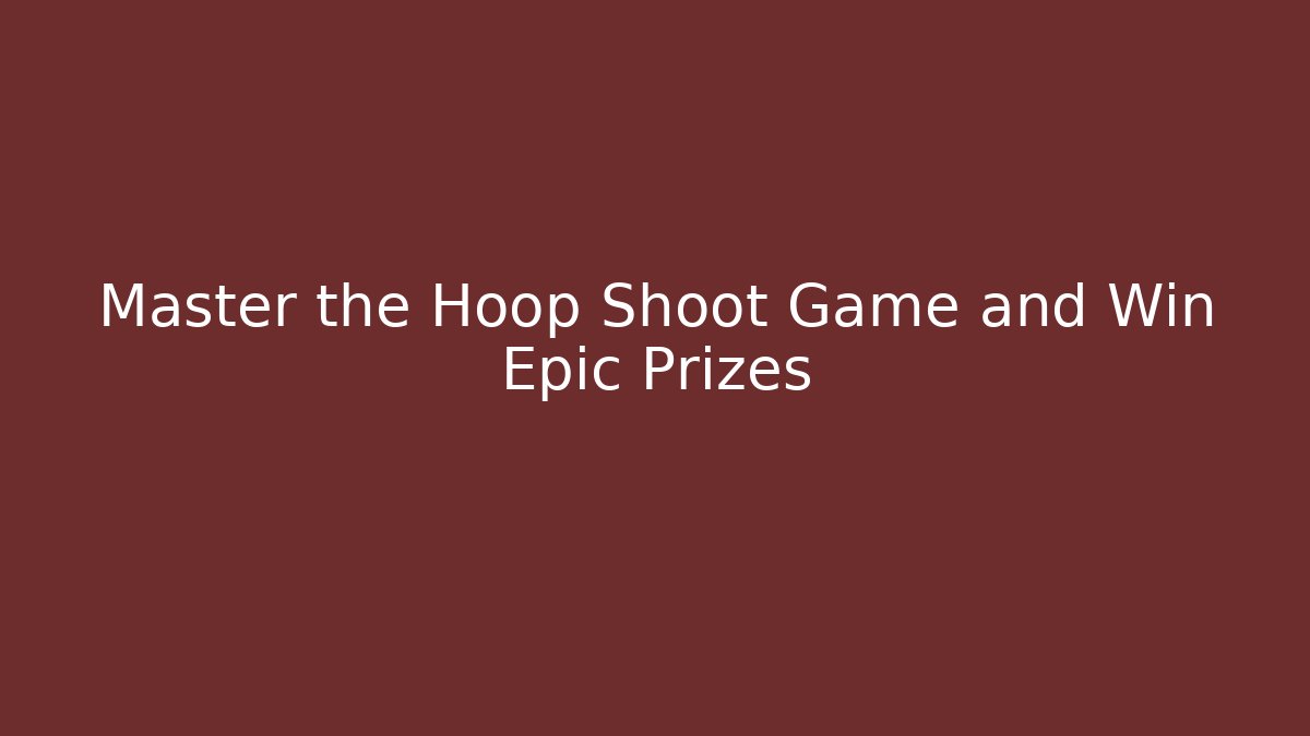 Master the Hoop Shoot Game and Win Epic Prizes