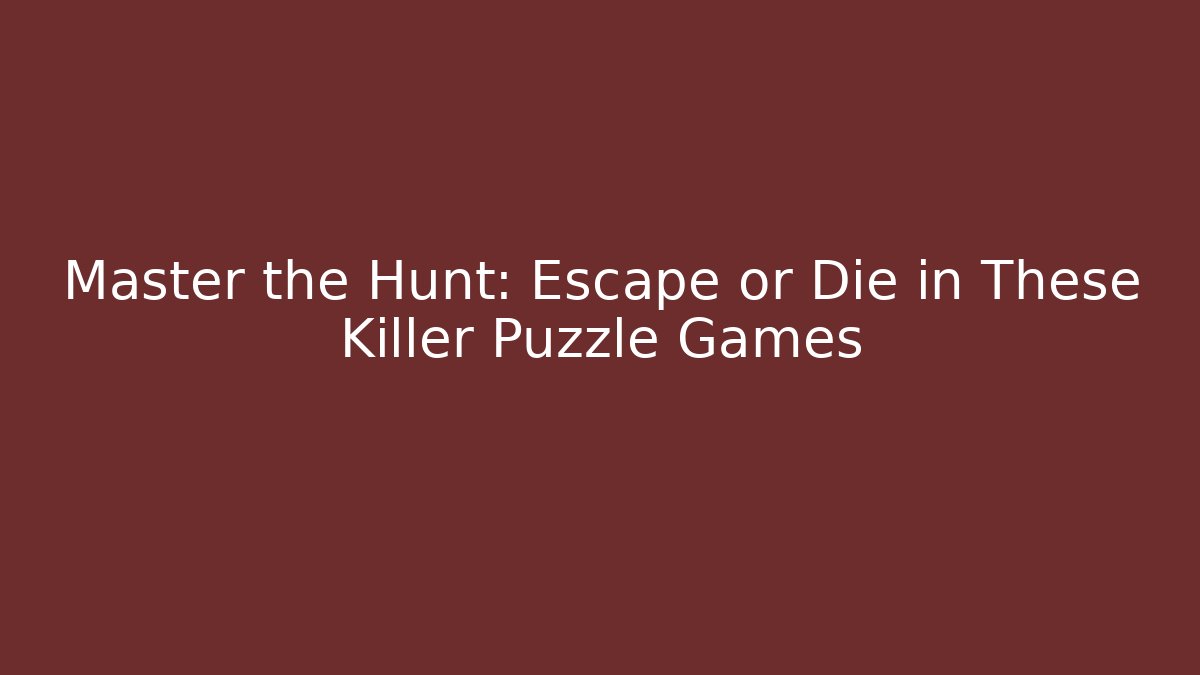 Master the Hunt: Escape or Die in These Killer Puzzle Games