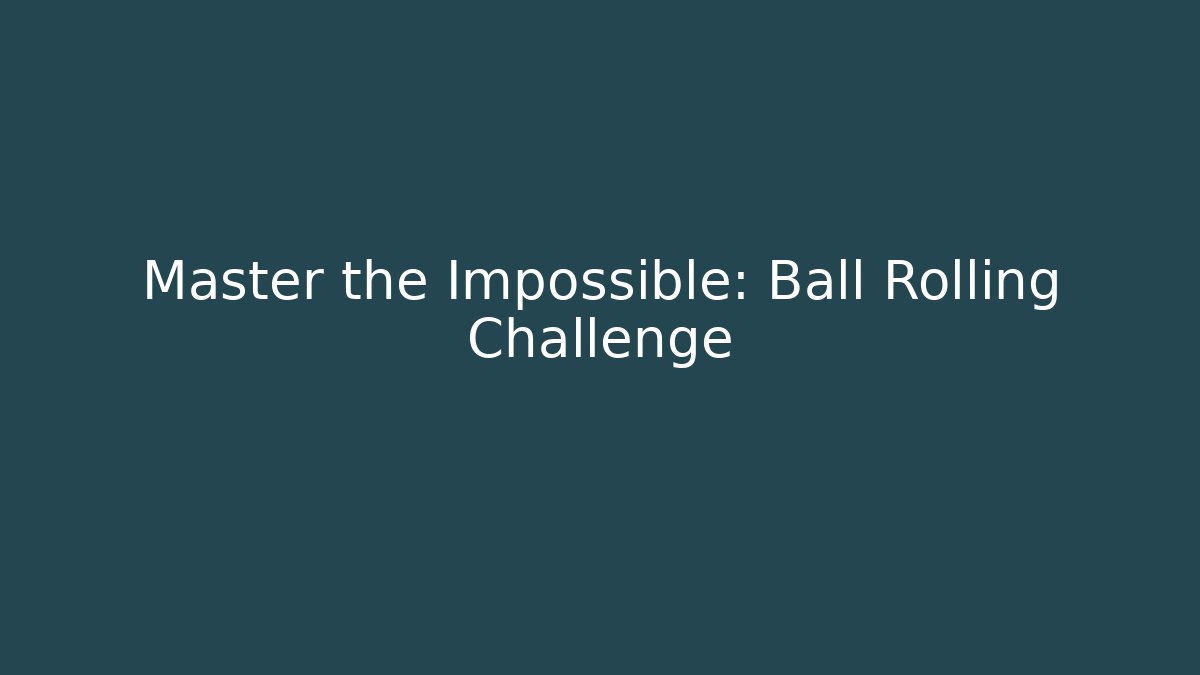 Master the Impossible: Ball Rolling Challenge - Create More Assets