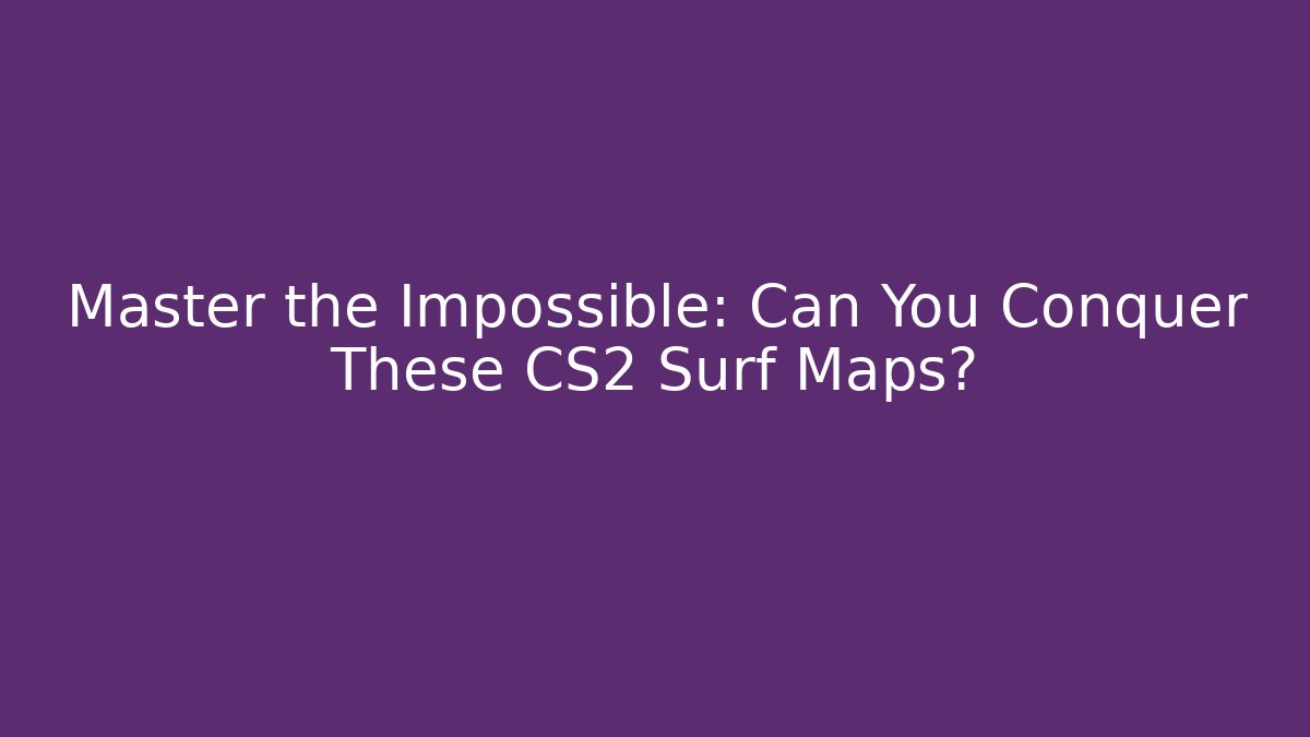 Master the Impossible: Can You Conquer These CS2 Surf Maps? - Create More Assets