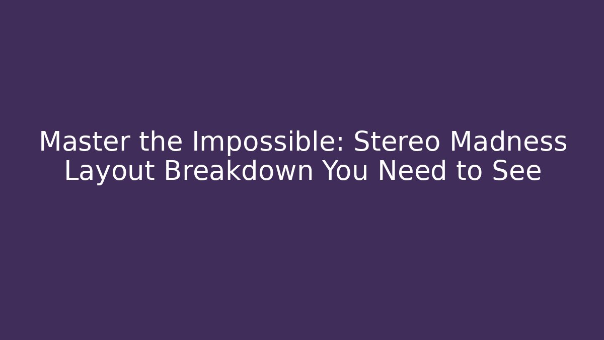 Master the Impossible: Stereo Madness Layout Breakdown You Need to See
