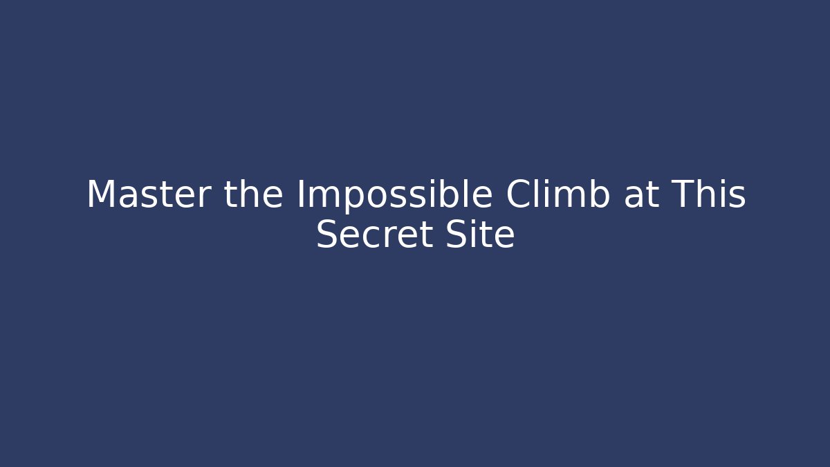 Master the Impossible Climb at This Secret Site - Create More Assets