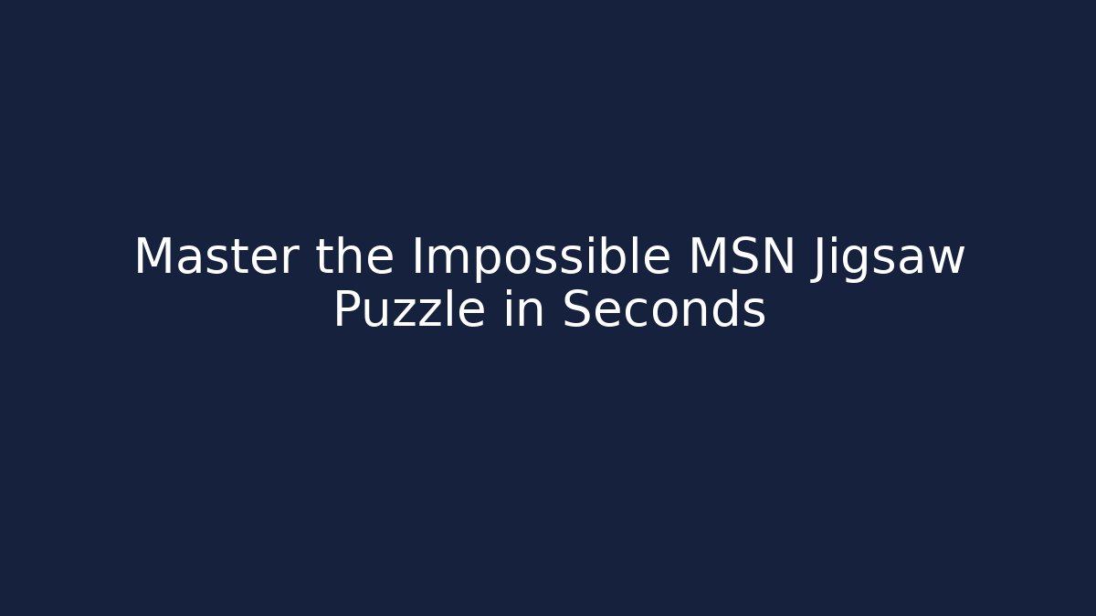 Master the Impossible MSN Jigsaw Puzzle in Seconds - Create More Assets
