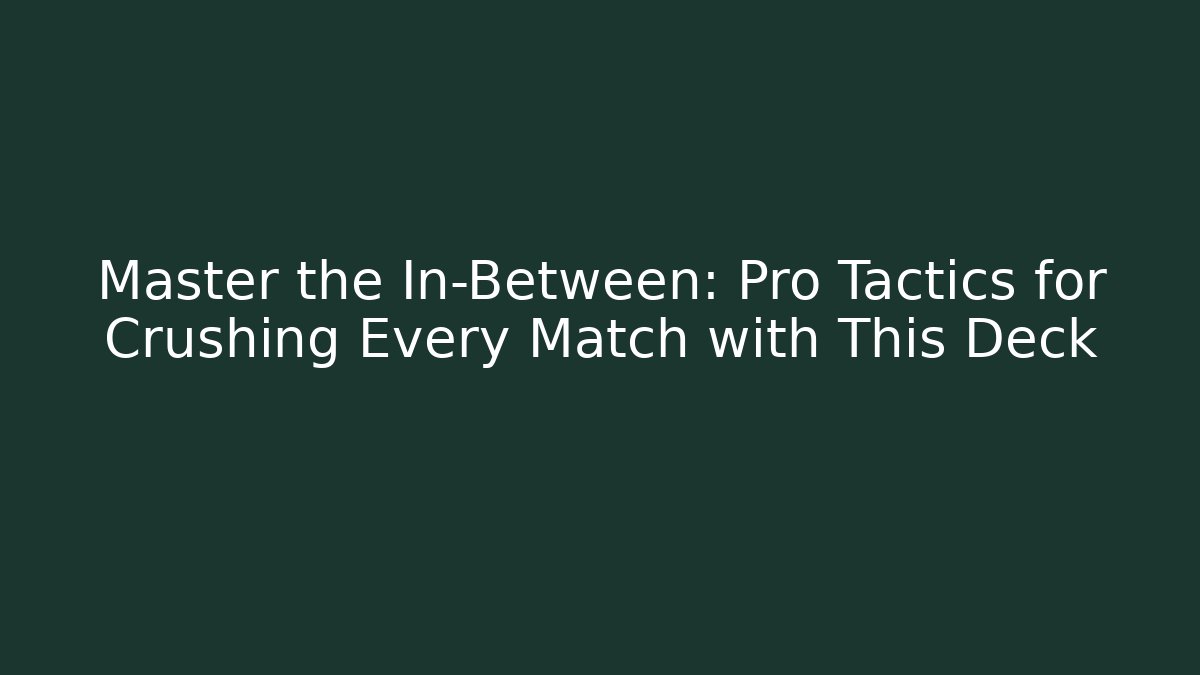 Master the In-Between: Pro Tactics for Crushing Every Match with This Deck - Create More Assets