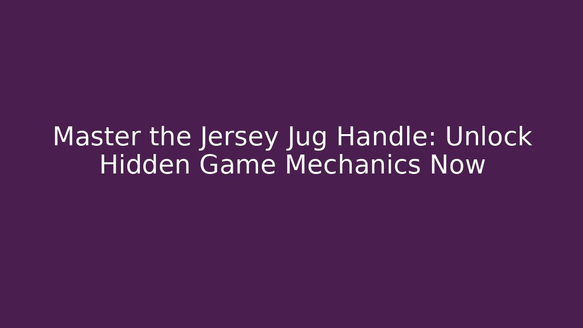 Master the Jersey Jug Handle: Unlock Hidden Game Mechanics Now
