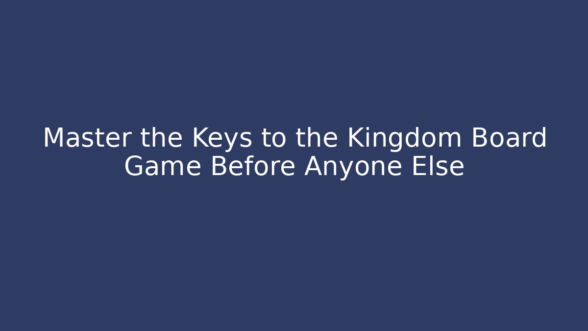 Master the Keys to the Kingdom Board Game Before Anyone Else