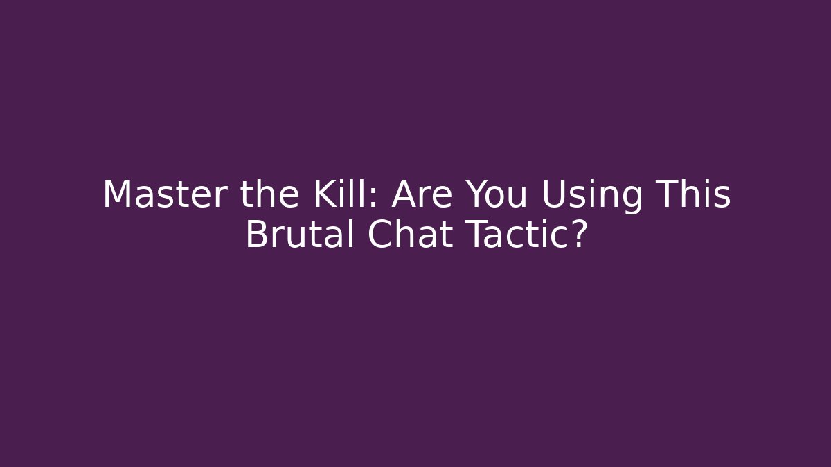 Master the Kill: Are You Using This Brutal Chat Tactic?