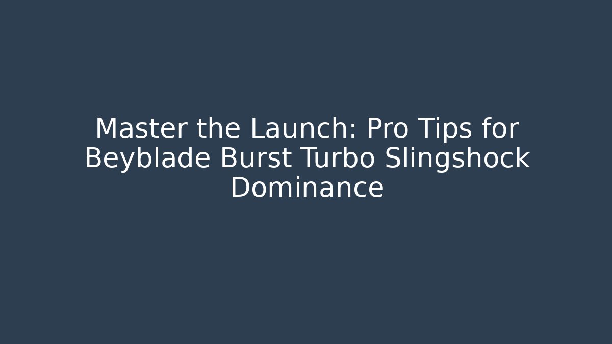 Master the Launch: Pro Tips for Beyblade Burst Turbo Slingshock Dominance