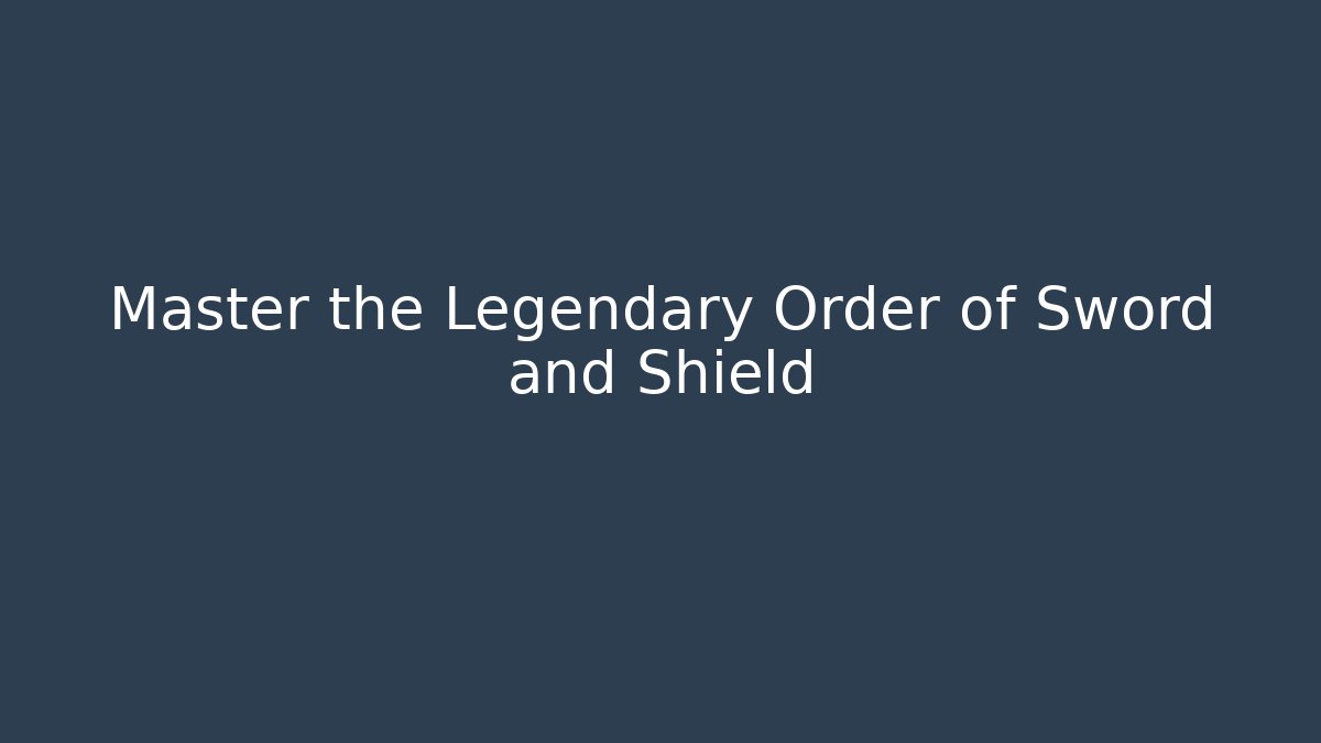 Master the Legendary Order of Sword and Shield