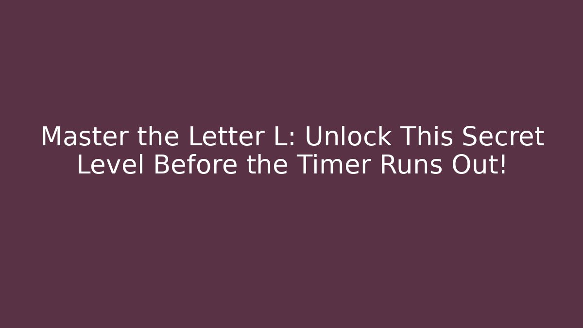 Master the Letter L: Unlock This Secret Level Before the Timer Runs Out!