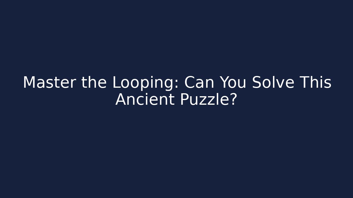 Master the Looping: Can You Solve This Ancient Puzzle?