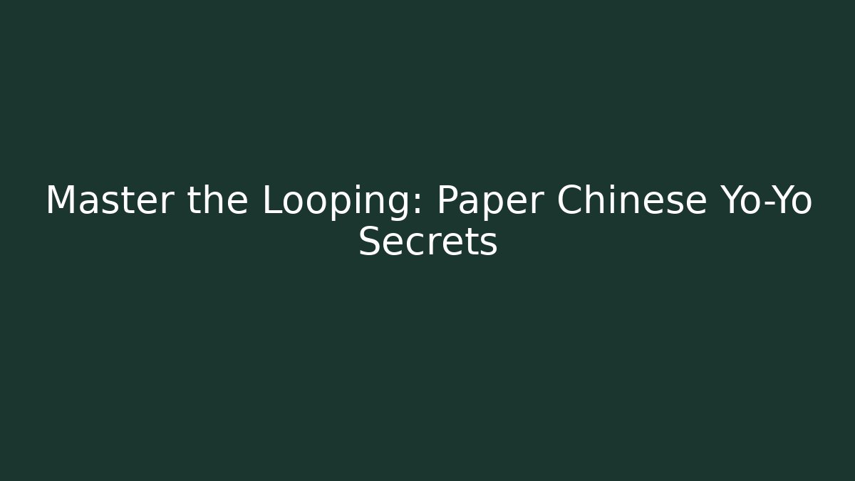 Master the Looping: Paper Chinese Yo-Yo Secrets