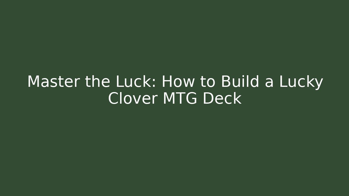 Master the Luck: How to Build a Lucky Clover MTG Deck - Create More Assets