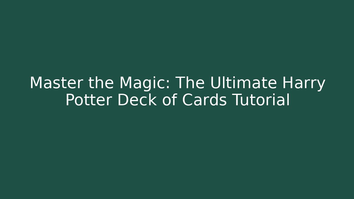 Master the Magic: The Ultimate Harry Potter Deck of Cards Tutorial
