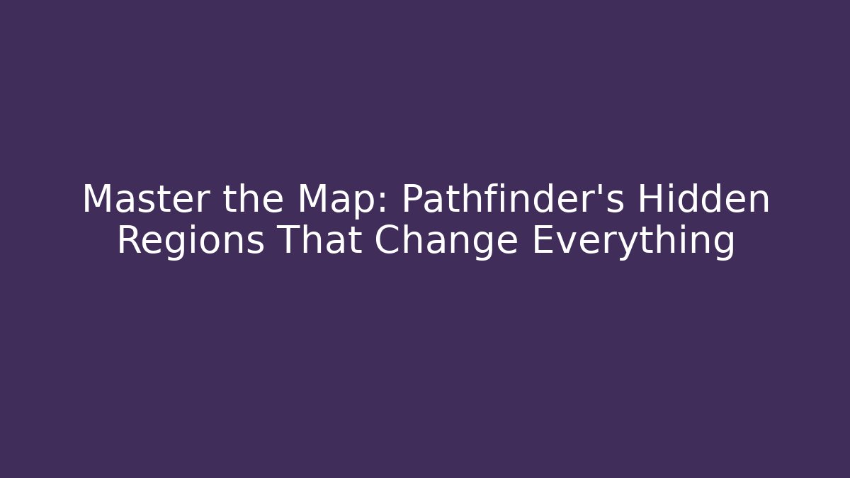 Master the Map: Pathfinder's Hidden Regions That Change Everything