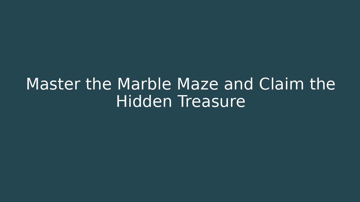 Master the Marble Maze and Claim the Hidden Treasure