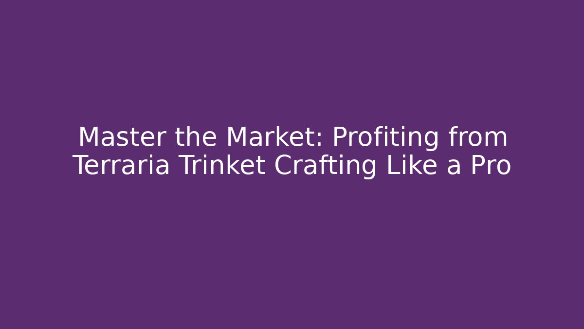 Master the Market: Profiting from Terraria Trinket Crafting Like a Pro
