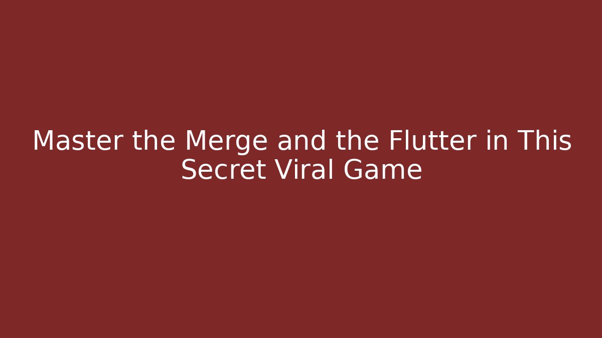Master the Merge and the Flutter in This Secret Viral Game