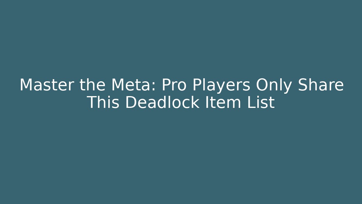 Master the Meta: Pro Players Only Share This Deadlock Item List