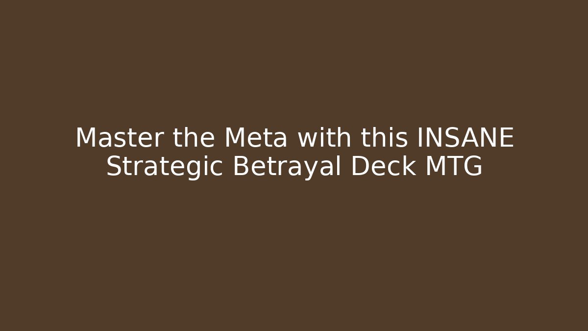 Master the Meta with this INSANE Strategic Betrayal Deck MTG