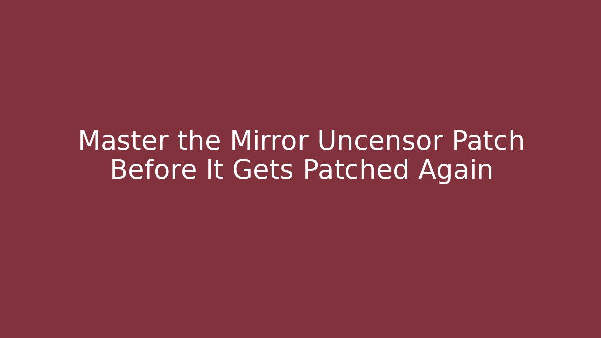 Master the Mirror Uncensor Patch Before It Gets Patched Again - Create More Assets