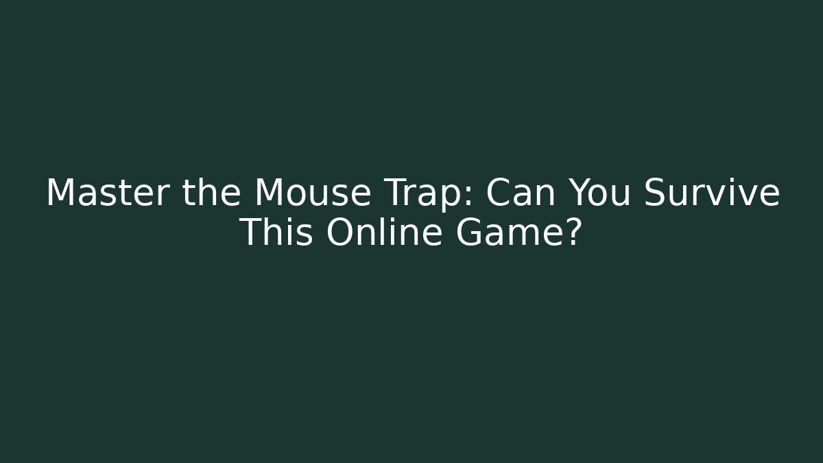 Master the Mouse Trap: Can You Survive This Online Game?