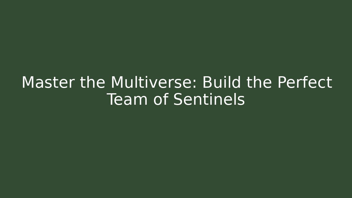 Master the Multiverse: Build the Perfect Team of Sentinels