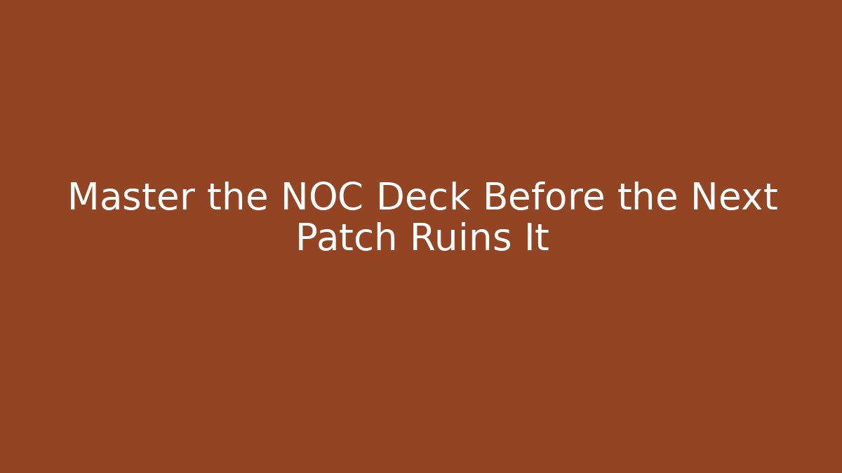Master the NOC Deck Before the Next Patch Ruins It