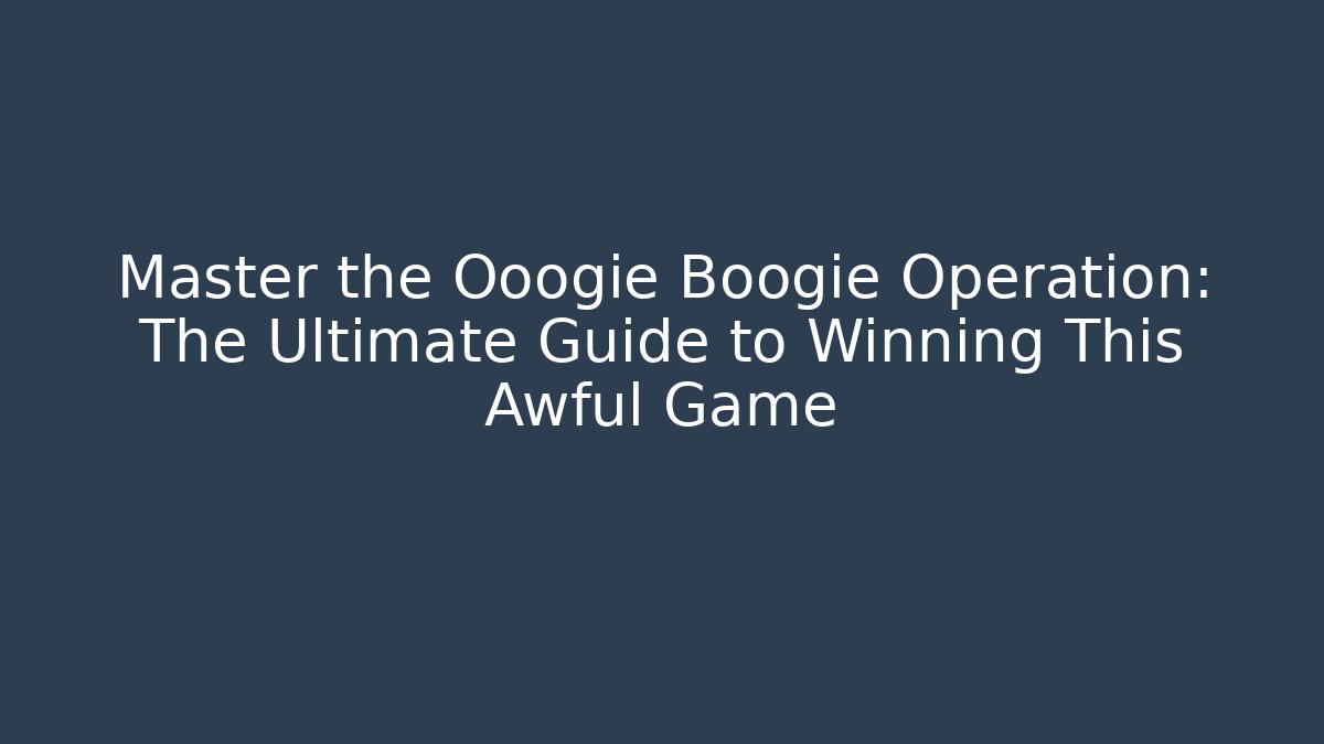 Master the Ooogie Boogie Operation: The Ultimate Guide to Winning This Awful Game