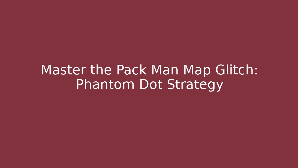 Master the Pack Man Map Glitch: Phantom Dot Strategy