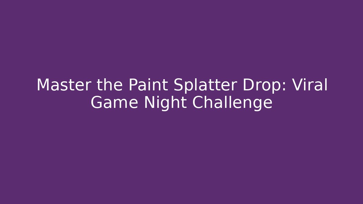 Master the Paint Splatter Drop: Viral Game Night Challenge