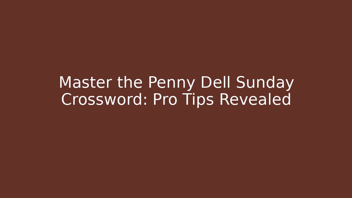 Master the Penny Dell Sunday Crossword: Pro Tips Revealed