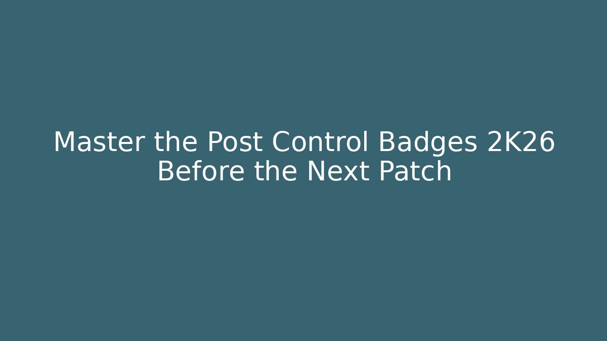 Master the Post Control Badges 2K26 Before the Next Patch - Create More Assets