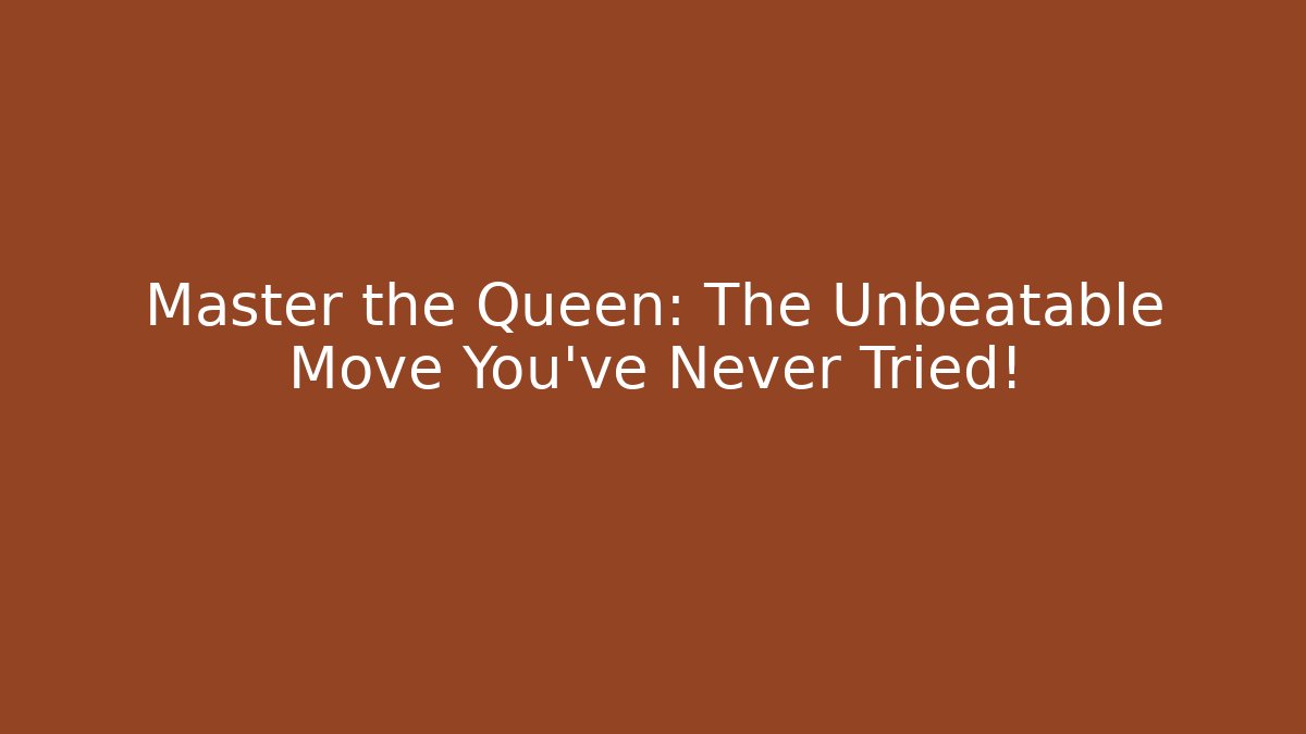 Master the Queen: The Unbeatable Move You’ve Never Tried!