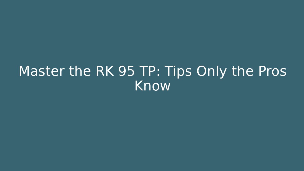 Master the RK 95 TP: Tips Only the Pros Know
