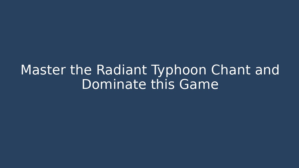 Master the Radiant Typhoon Chant and Dominate this Game